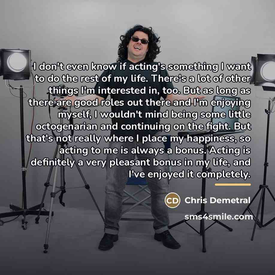 “I don't even know if acting's something I want to…” quote by Chris Demetral