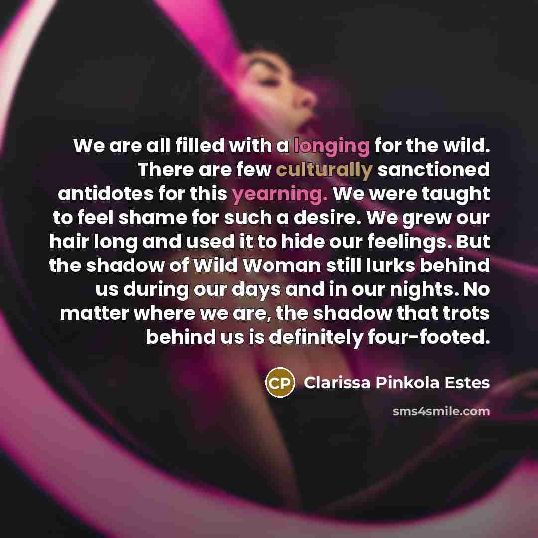 “We are all filled with a longing for the wild.…” quote by Clarissa Pinkola Estes