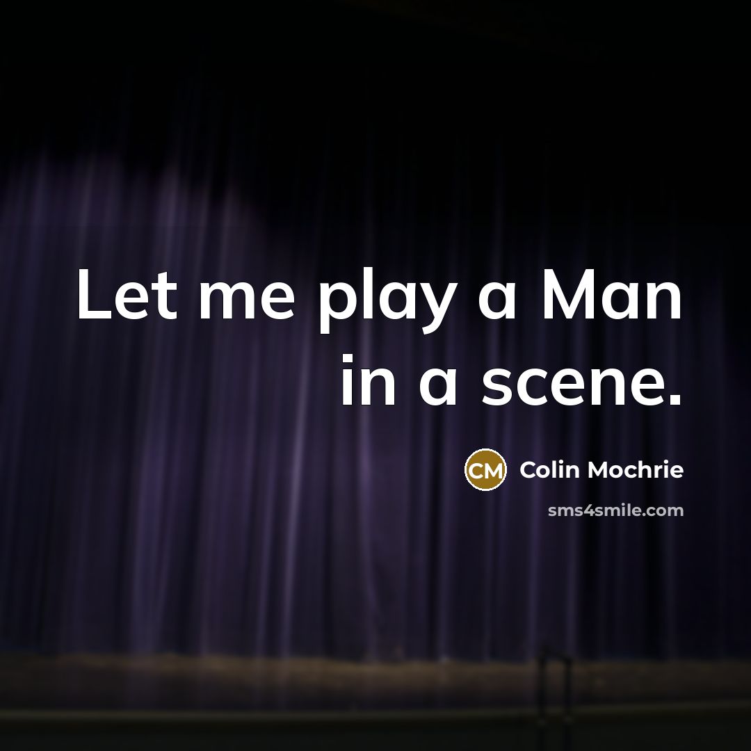 “Let me play a Man in a scene.…” quote by Colin Mochrie