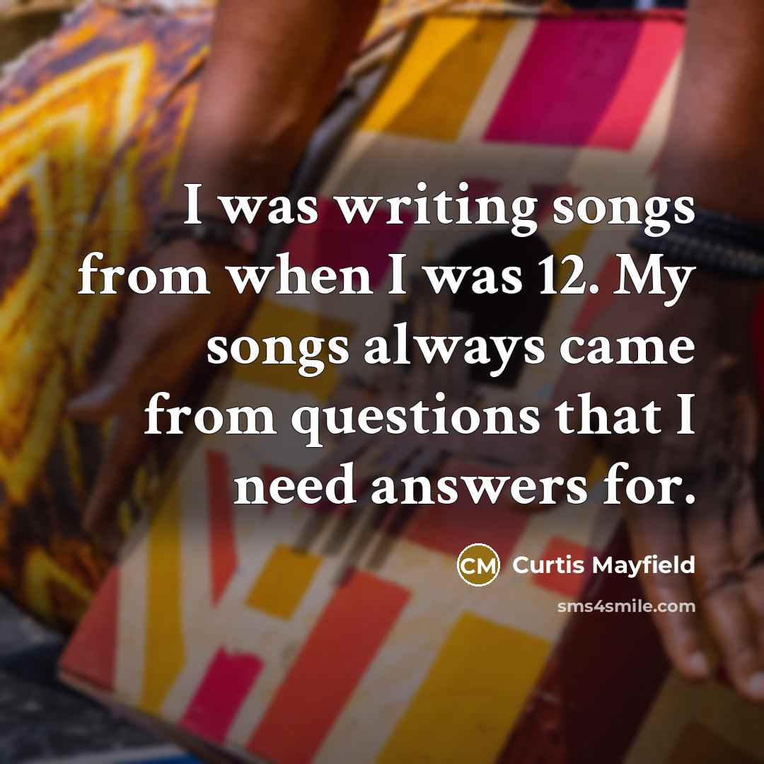 “I was writing songs from when I was 12. My…” quote by Curtis Mayfield