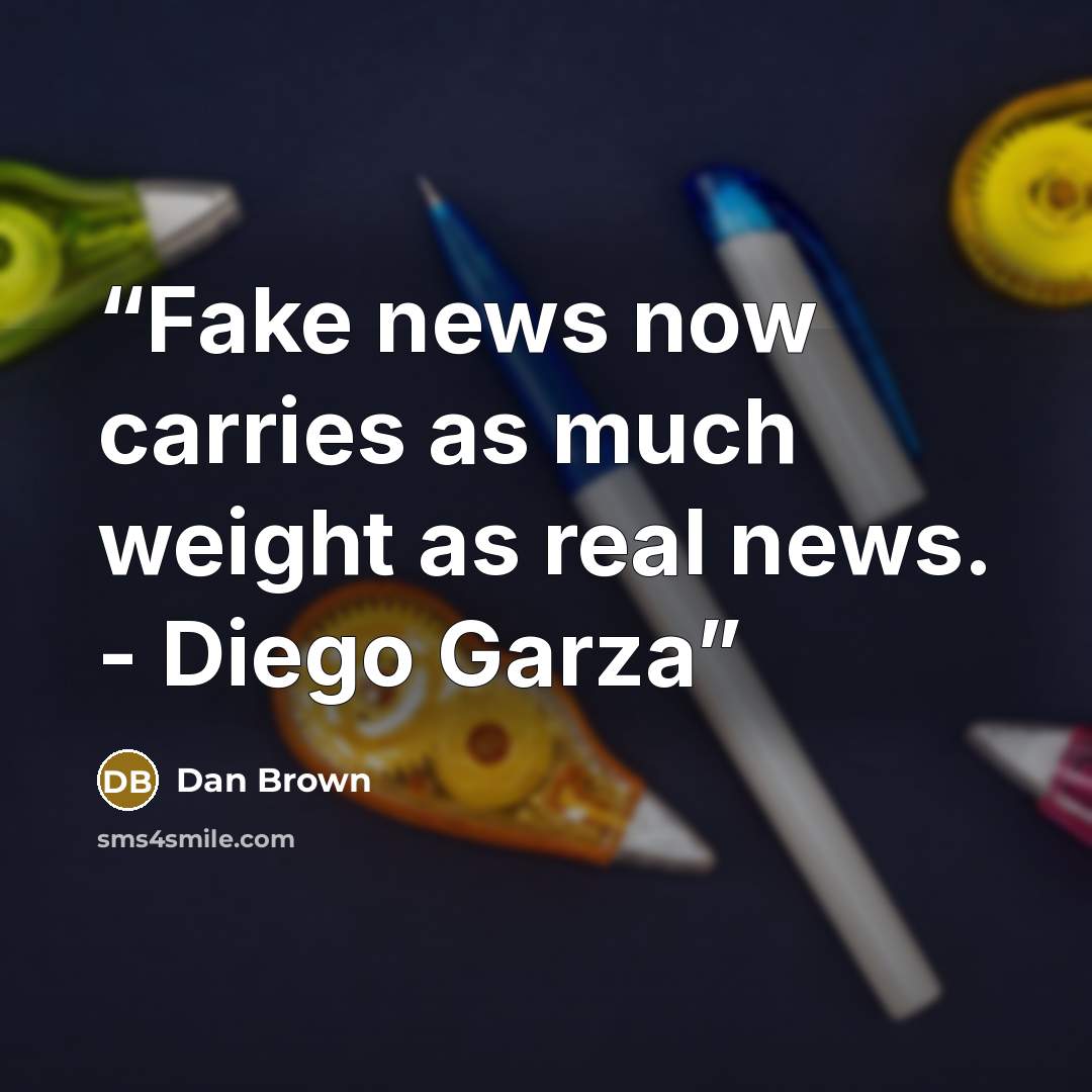 “Fake news now carries as much weight as real news. - Diego Garza” quote by Dan Brown