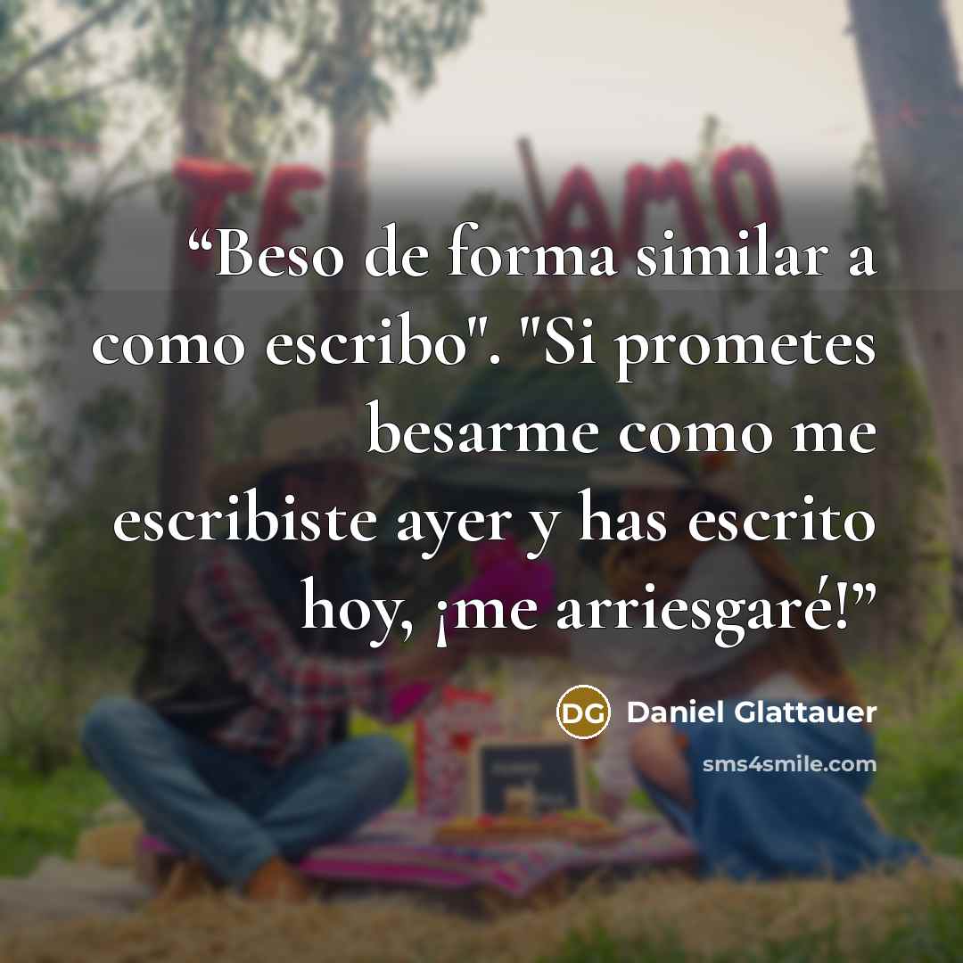 “Beso de forma similar a como escribo". "Si prometes besarme como me escribiste ayer y has escrito hoy, ¡me arriesgaré!” quote by Daniel Glattauer