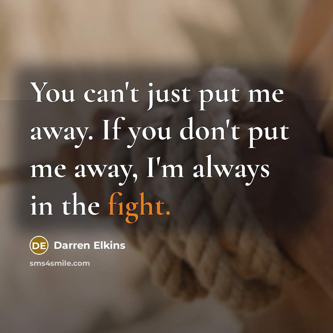 “You can't just put me away. If you don't put…” quote by Darren Elkins