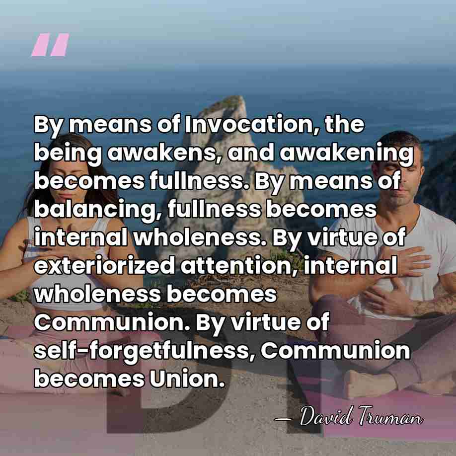 By means of Invocation, the being awakens, and awakening becomes fullness. By&hellip; - David Truman