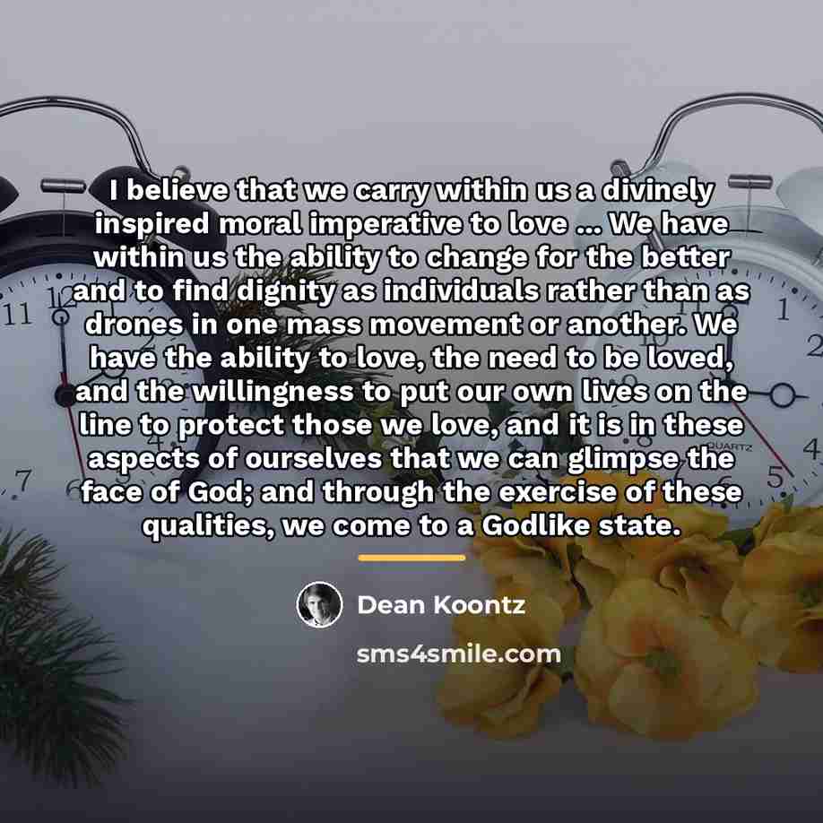 “I believe that we carry within us a divinely inspired…” quote by Dean Koontz