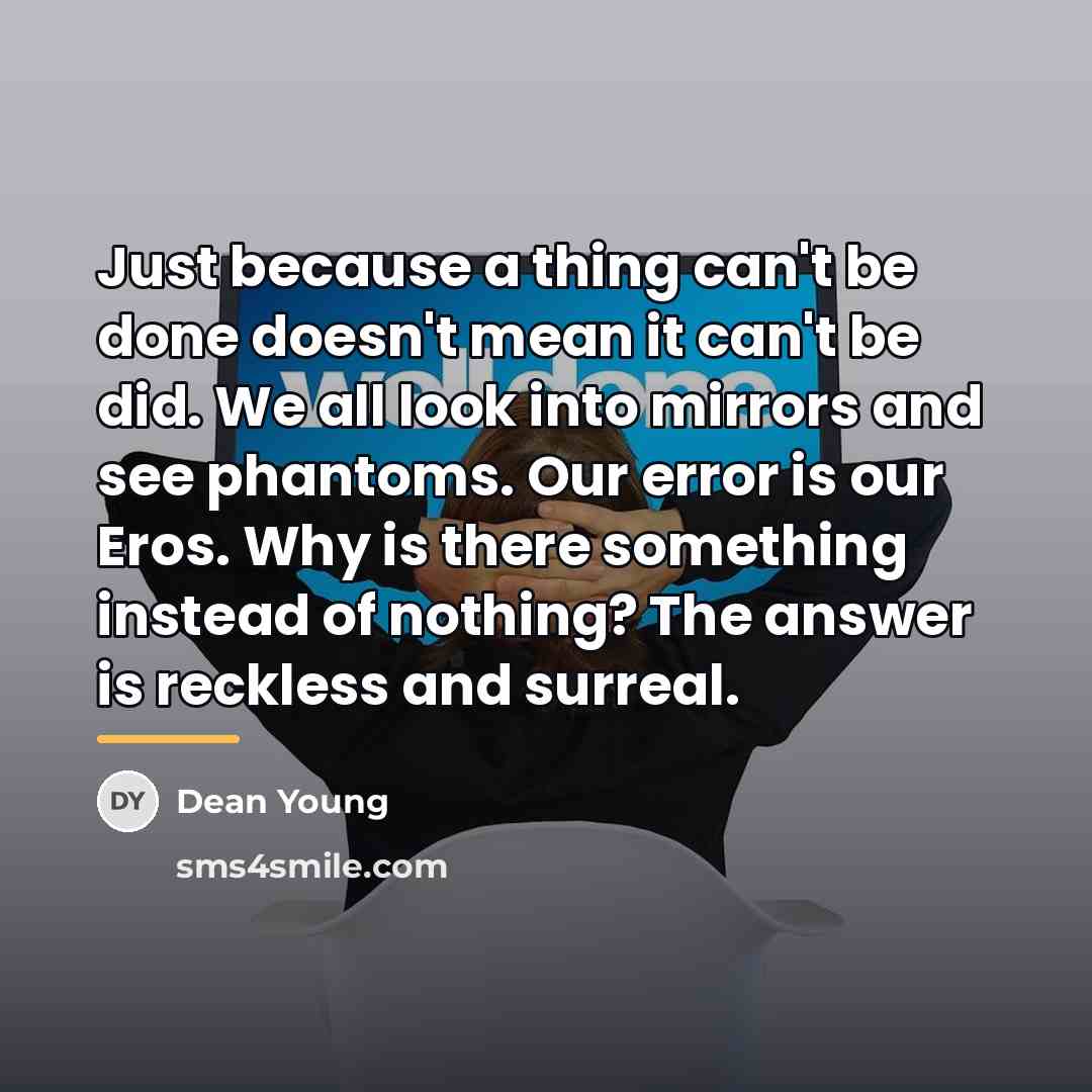 “Just because a thing can't be done doesn't mean it…” quote by Dean Young