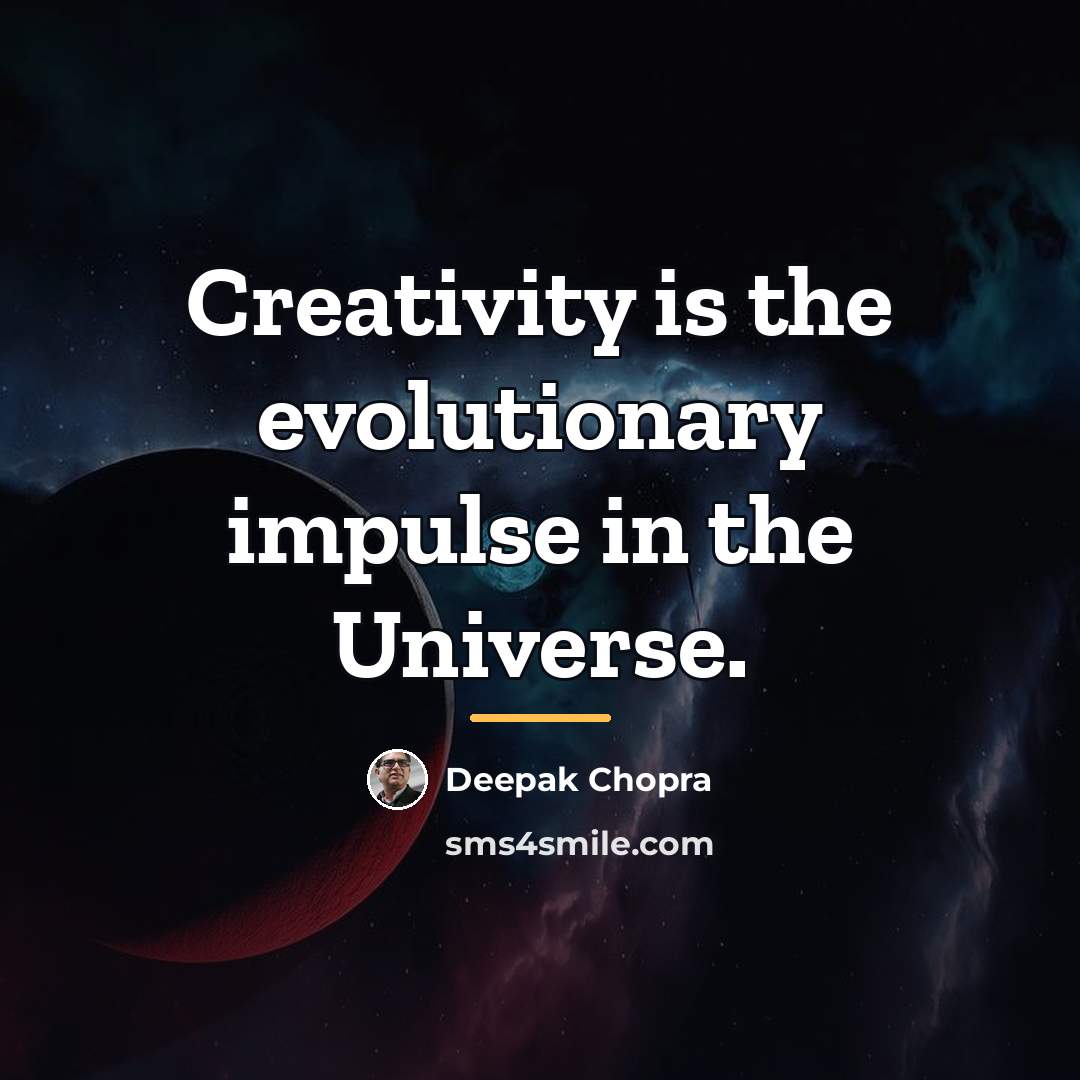 “Creativity is the evolutionary impulse in the Universe.…” quote by Deepak Chopra