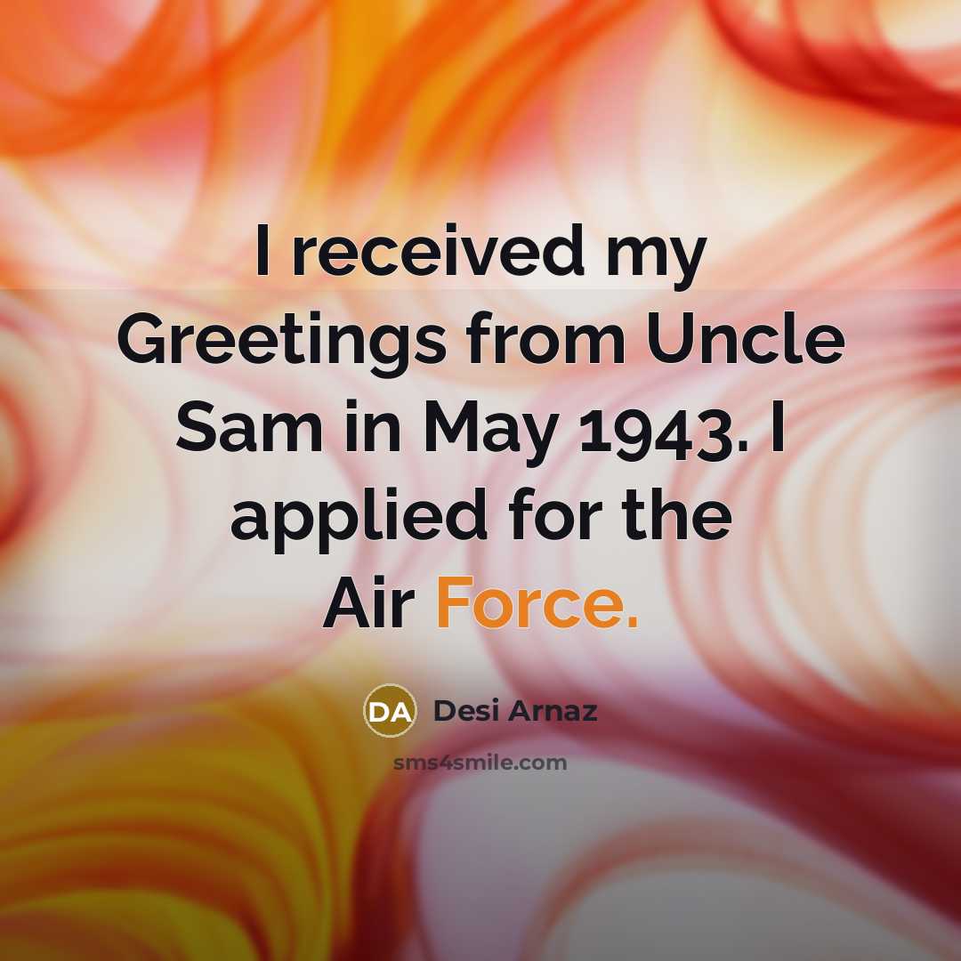 “I received my Greetings from Uncle Sam in May 1943.…” quote by Desi Arnaz