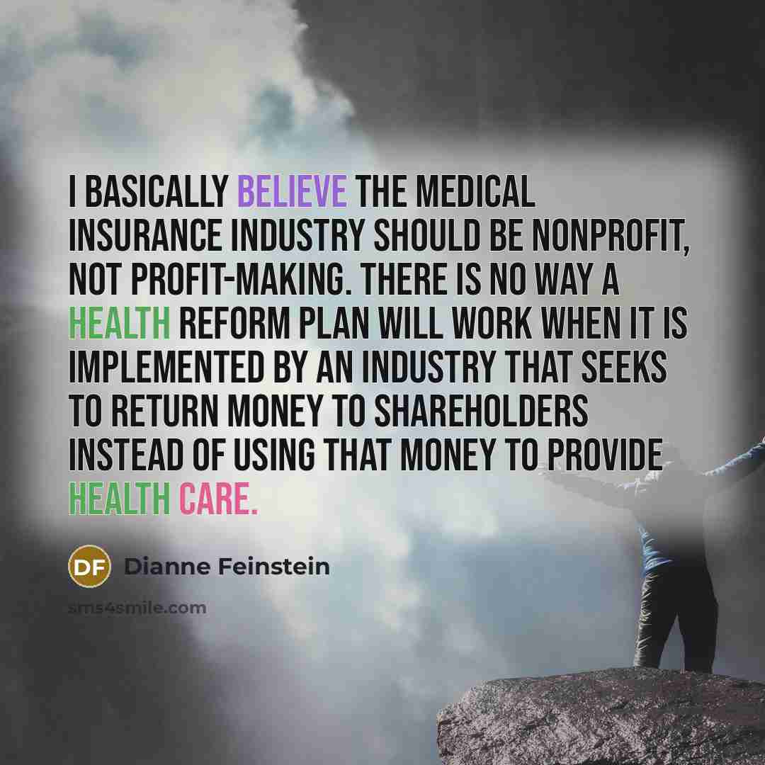 “I basically believe the medical insurance industry should be nonprofit,…” quote by Dianne Feinstein
