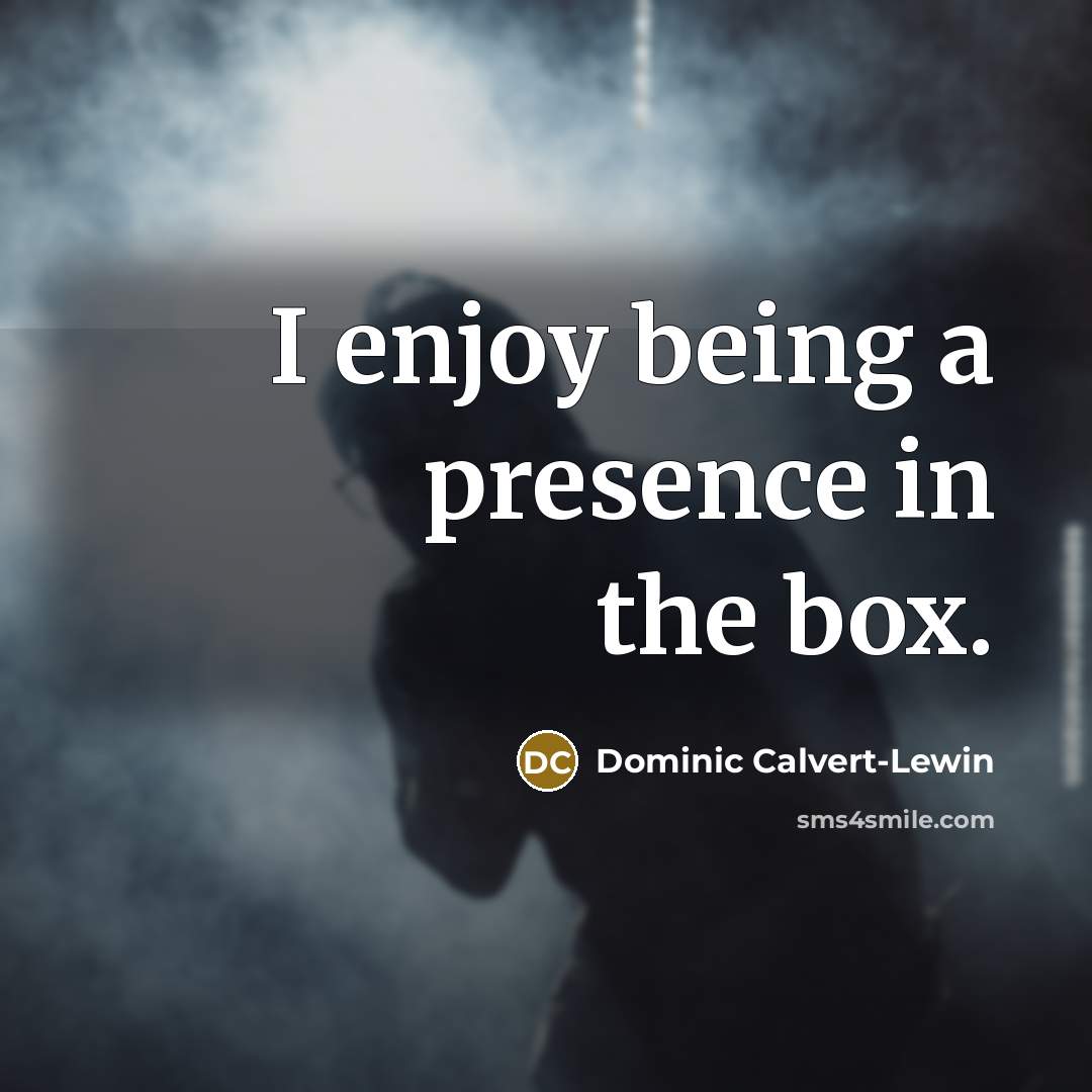 “I enjoy being a presence in the box.…” quote by Dominic Calvert-Lewin