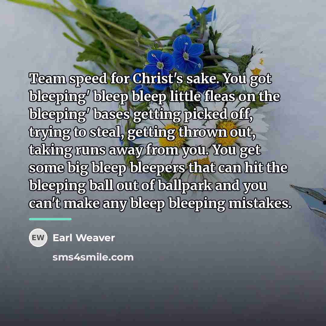 “Team speed for Christ's sake. You got bleeping' bleep bleep…” quote by Earl Weaver