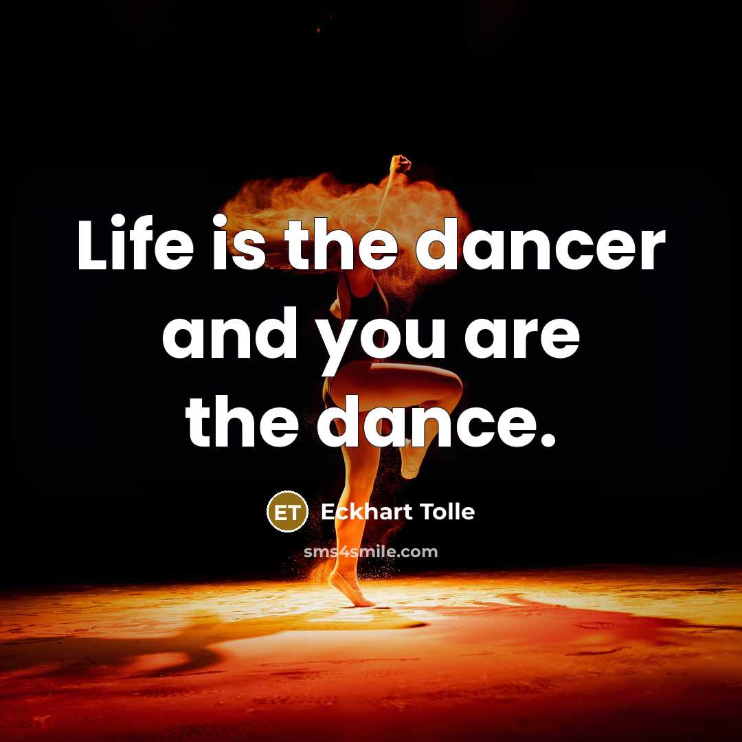 “Life is the dancer and you are the dance.…” quote by Eckhart Tolle