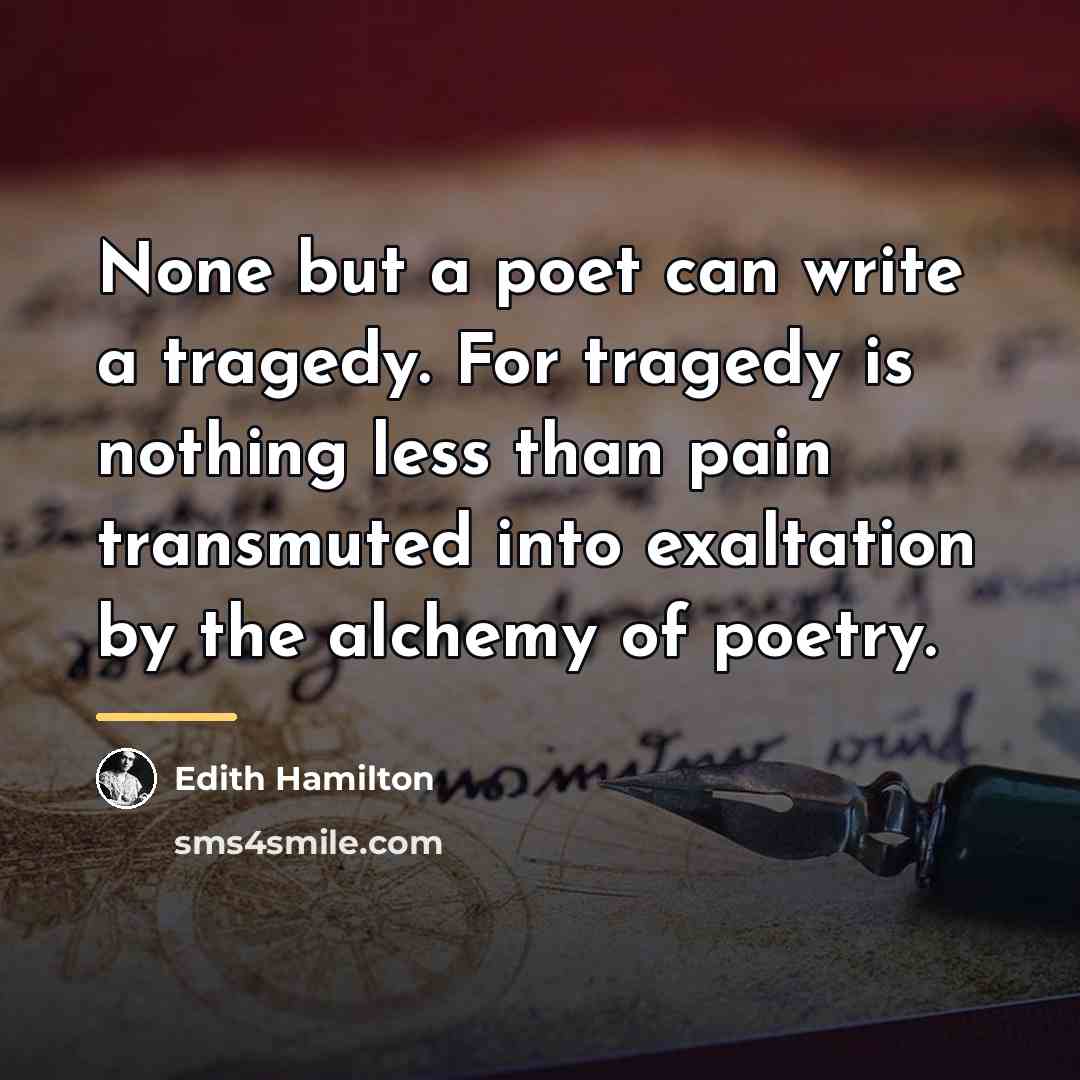 “None but a poet can write a tragedy. For tragedy…” quote by Edith Hamilton