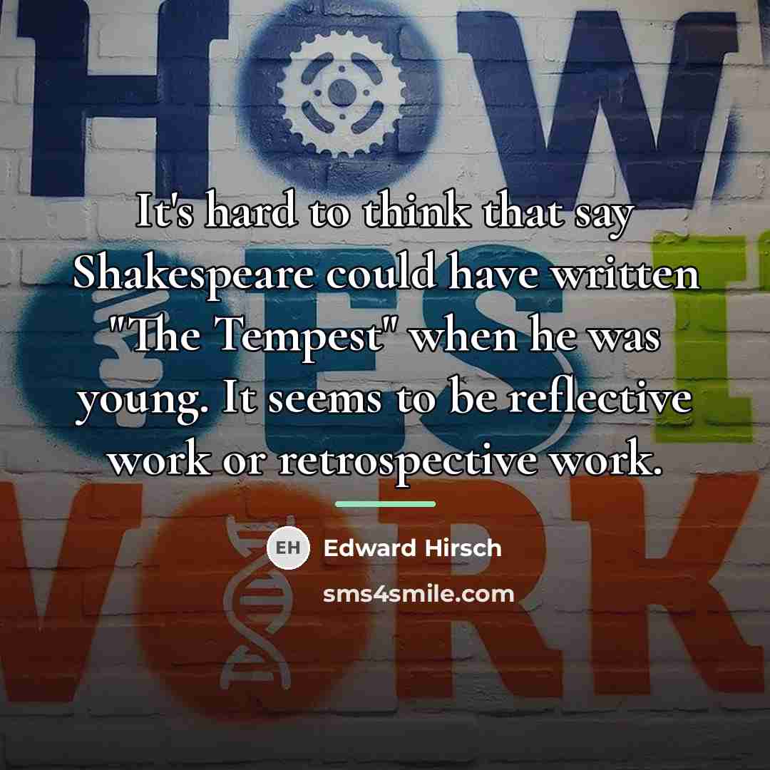 “It's hard to think that say Shakespeare could have written…” quote by Edward Hirsch