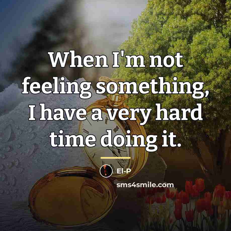 “When I'm not feeling something, I have a very hard…” quote by El-P