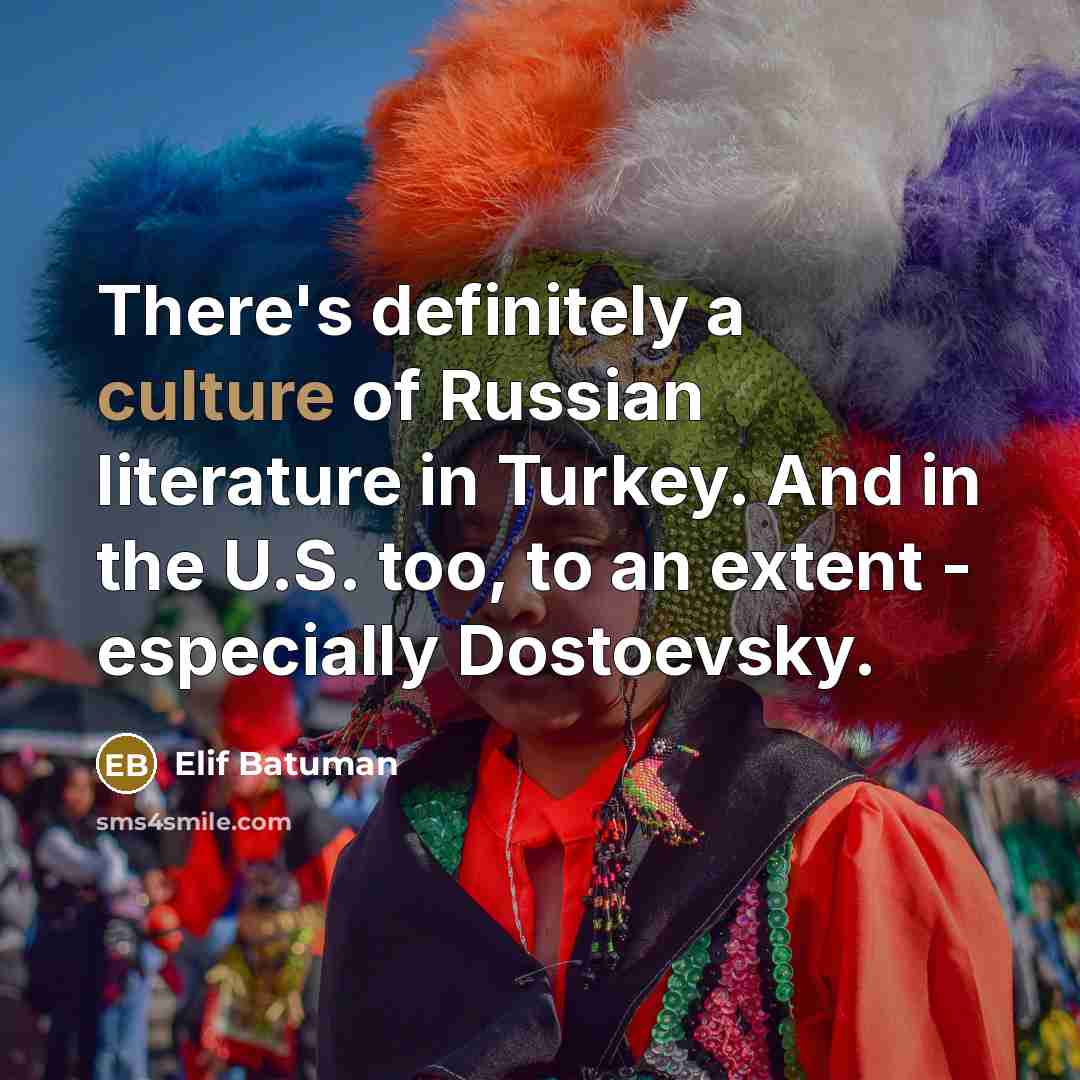“There's definitely a culture of Russian literature in Turkey. And…” quote by Elif Batuman