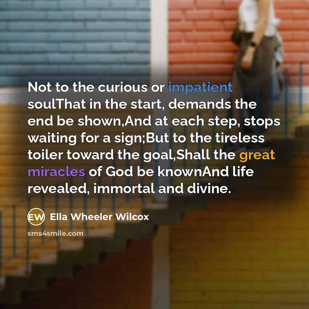 “Not to the curious or impatient soulThat in the start,…” quote by Ella Wheeler Wilcox