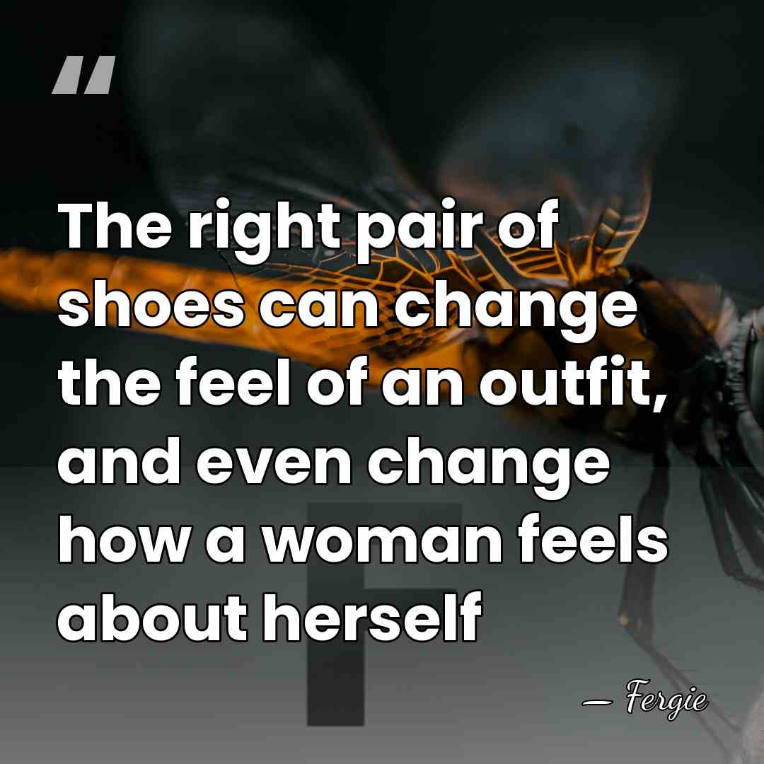 The right pair of shoes can change the feel of an outfit,&hellip; - Fergie