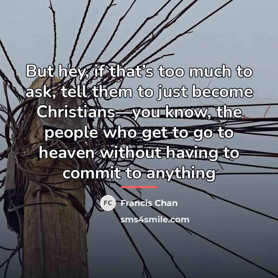 “But hey, if that’s too much to ask, tell them…” quote by Francis Chan