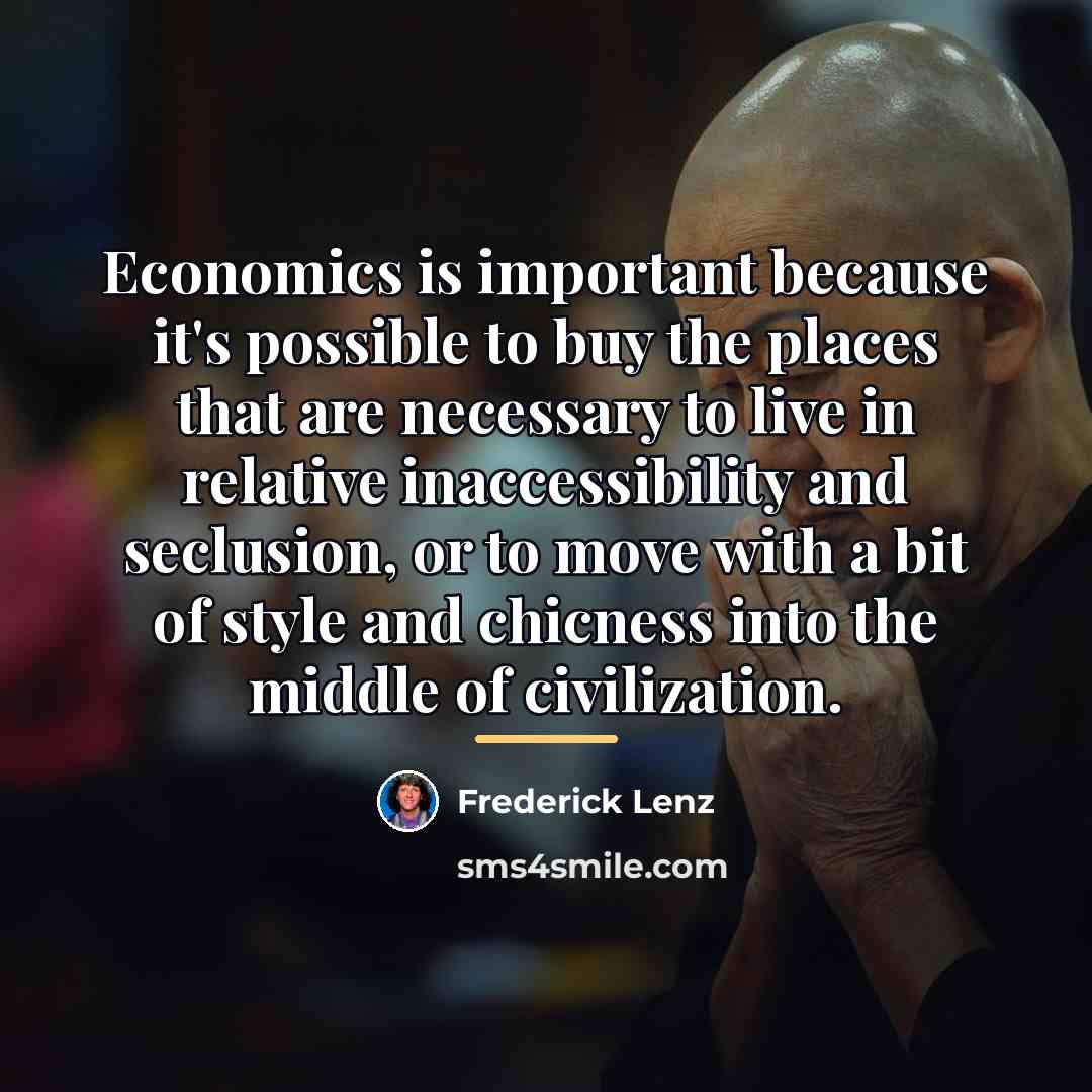 “Economics is important because it's possible to buy the places…” quote by Frederick Lenz
