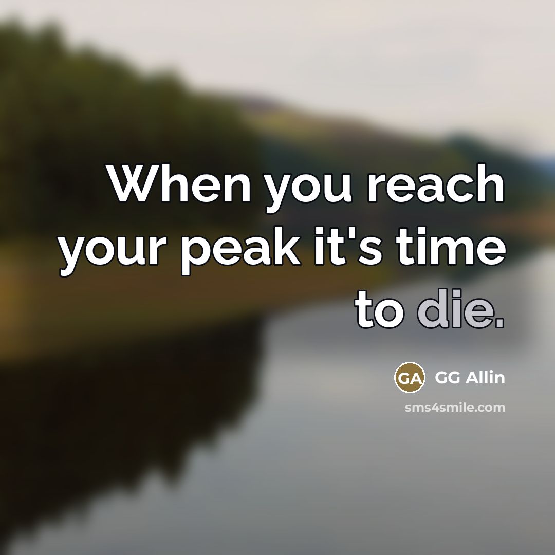 “When you reach your peak it's time to die.…” quote by GG Allin