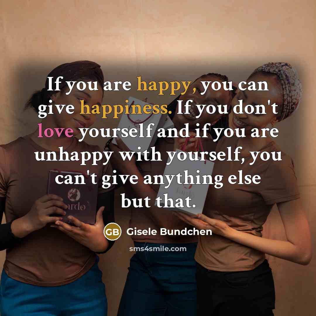 “If you are happy, you can give happiness. If you…” quote by Gisele Bundchen