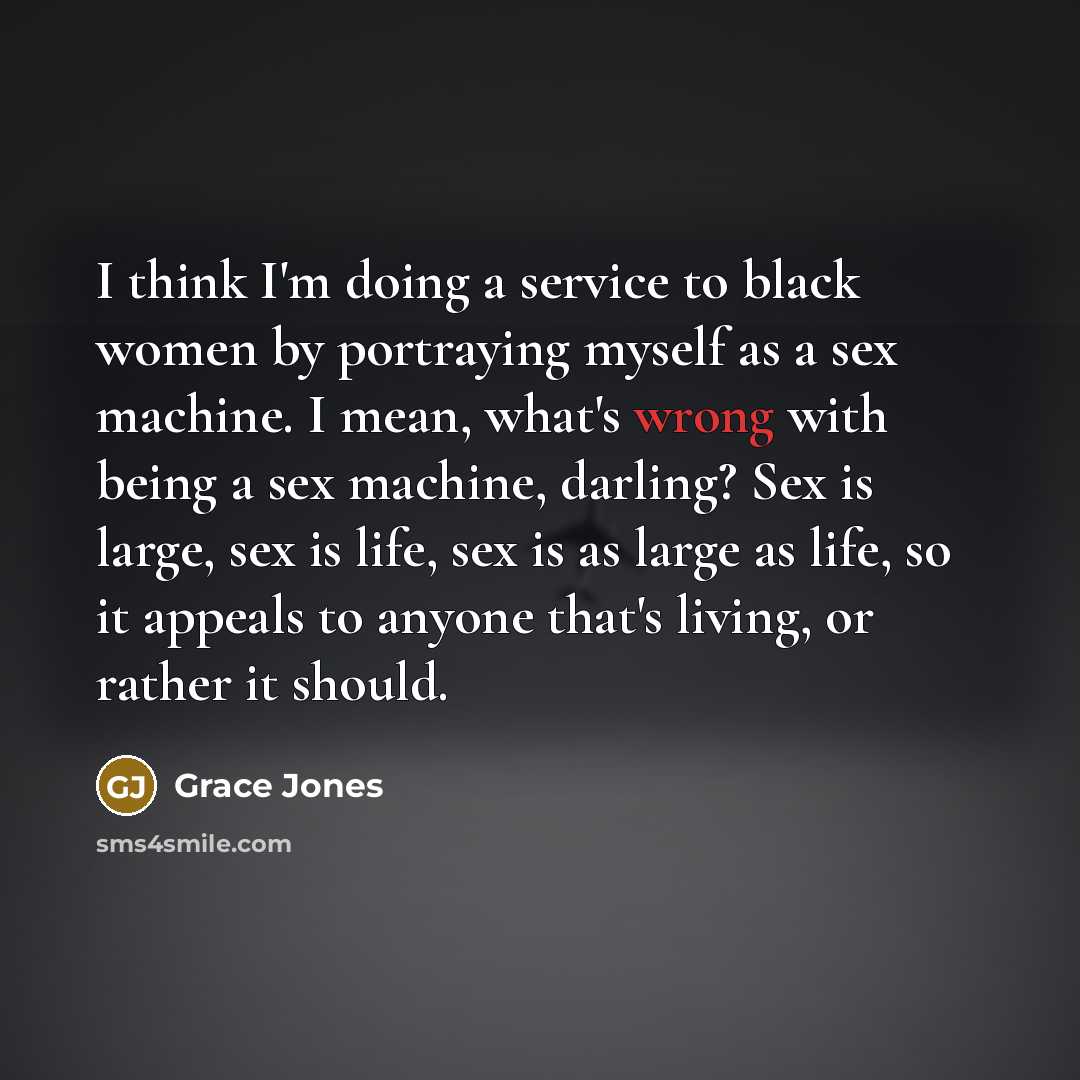 “I think I'm doing a service to black women by…” quote by Grace Jones