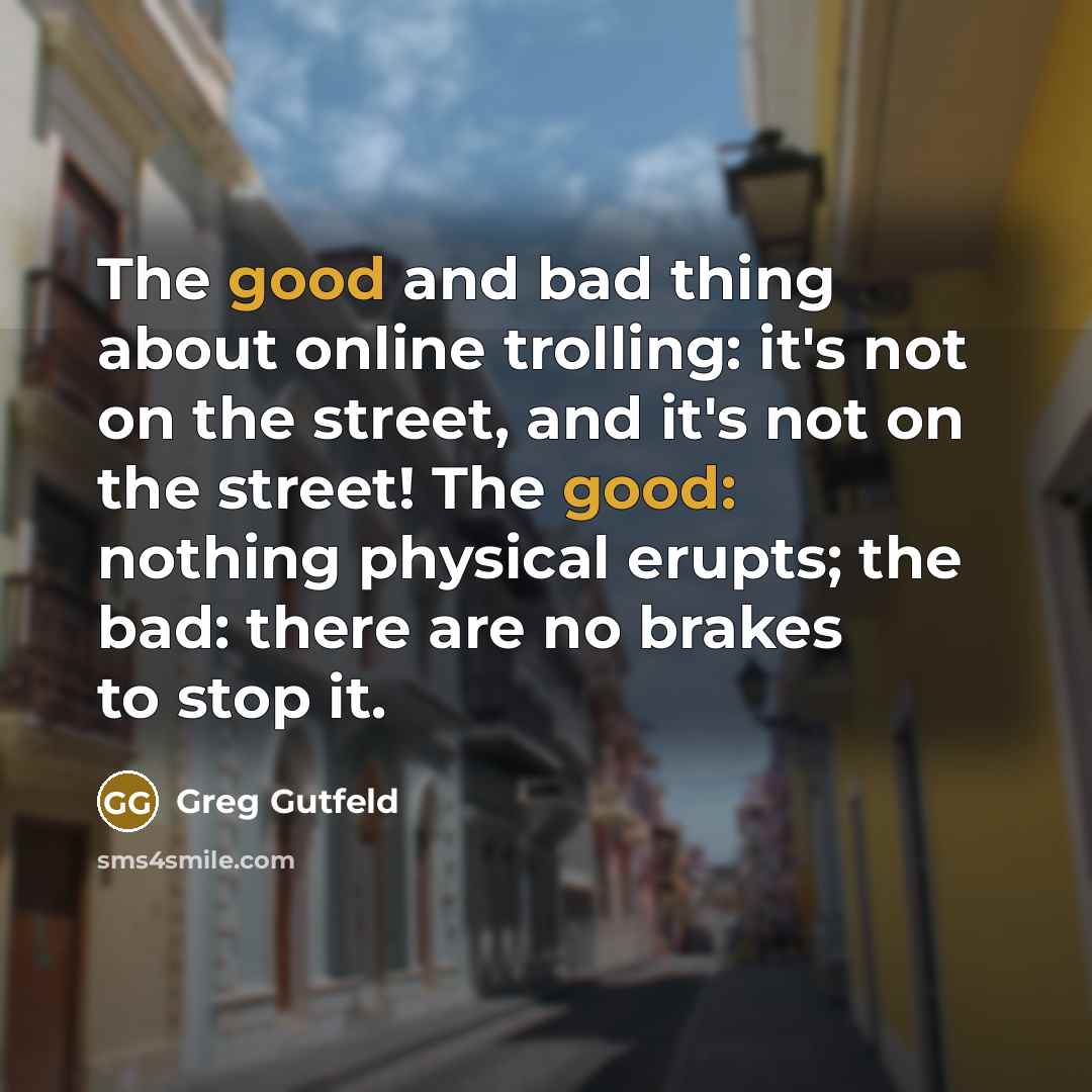 “The good and bad thing about online trolling: it's not…” quote by Greg Gutfeld
