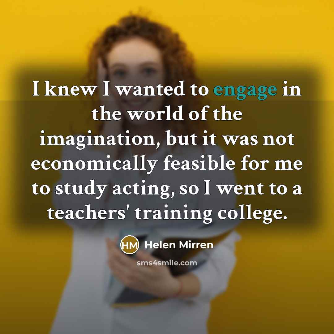 “I knew I wanted to engage in the world of…” quote by Helen Mirren