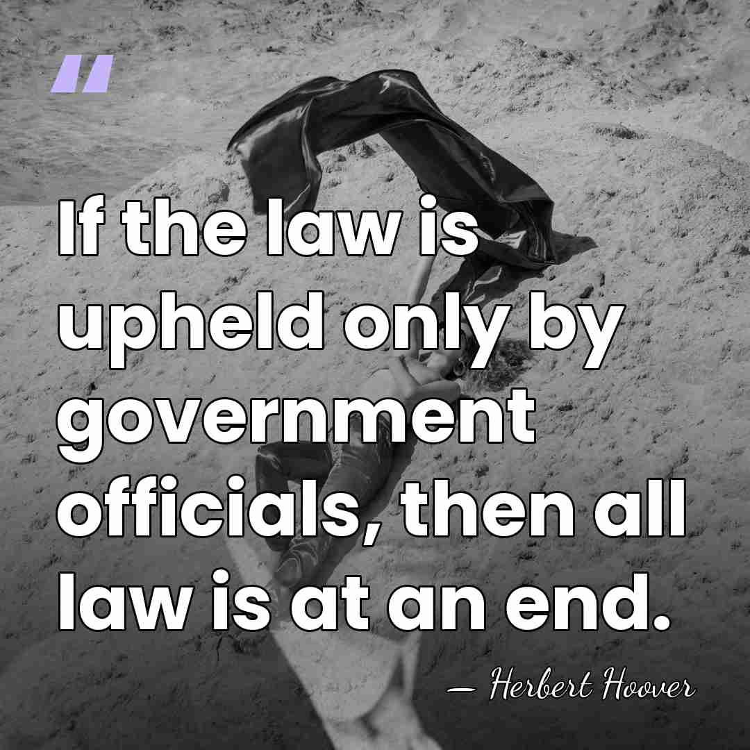 If the law is upheld only by government officials, then all law&hellip; - Herbert Hoover