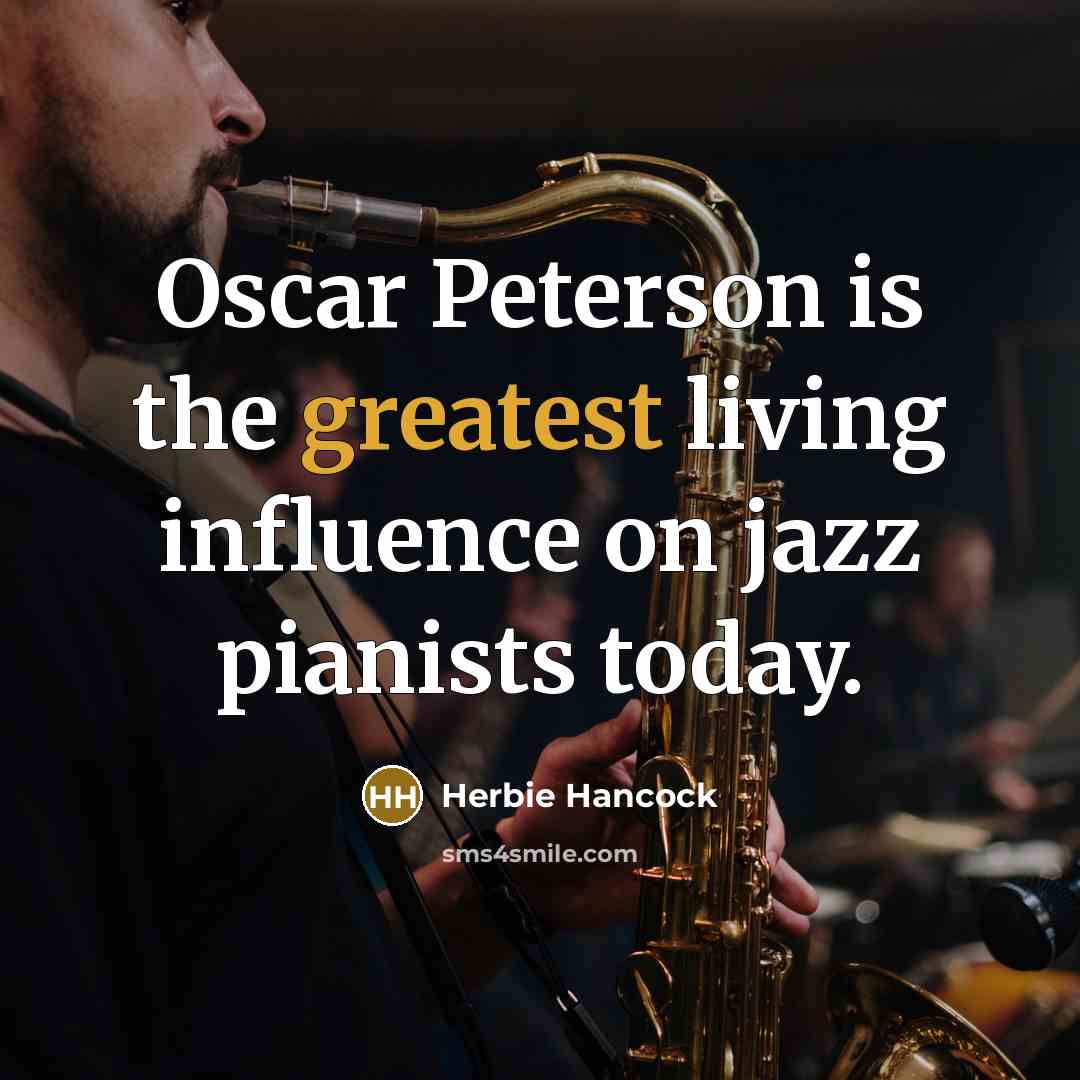 “Oscar Peterson is the greatest living influence on jazz pianists…” quote by Herbie Hancock