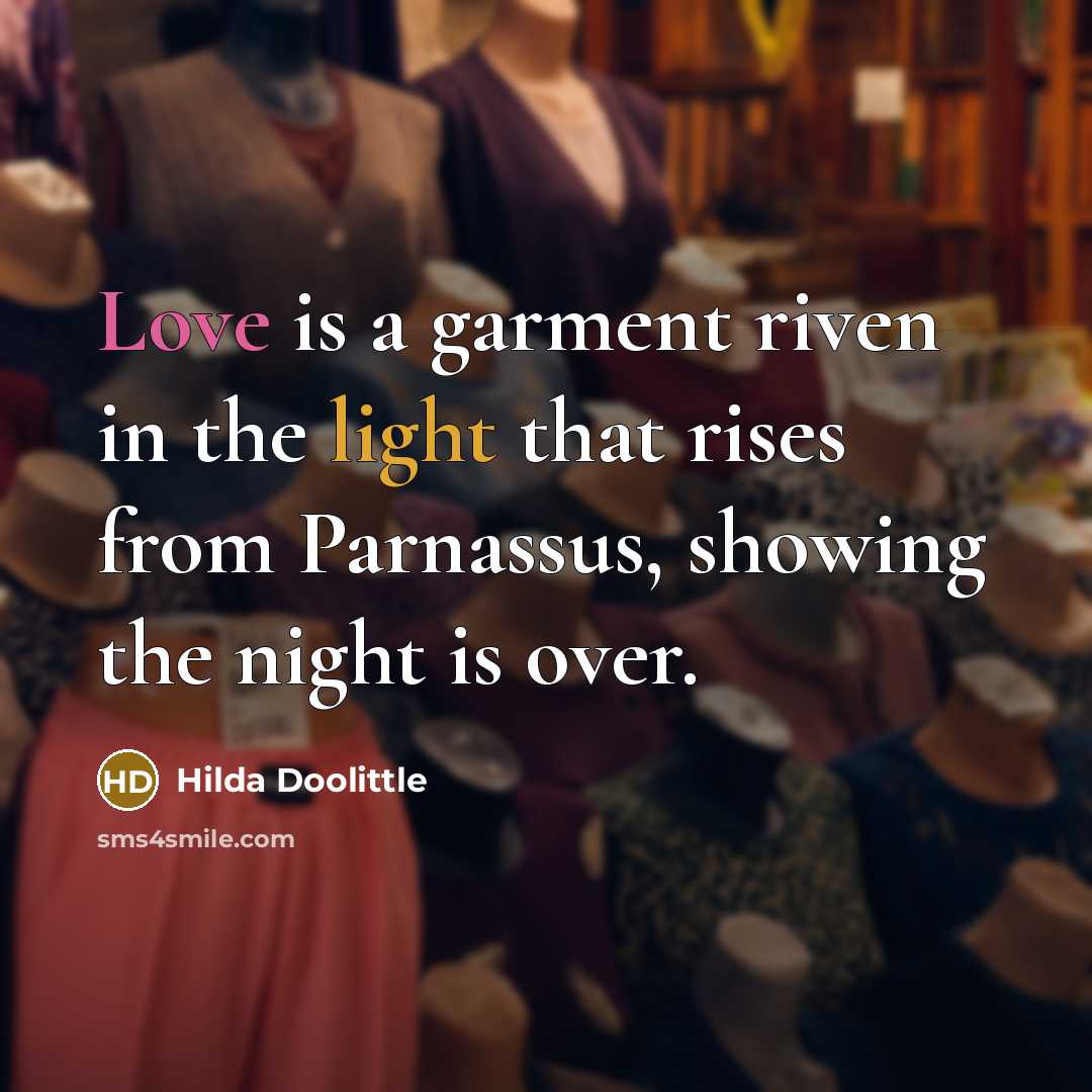“Love is a garment riven in the light that rises…” quote by Hilda Doolittle