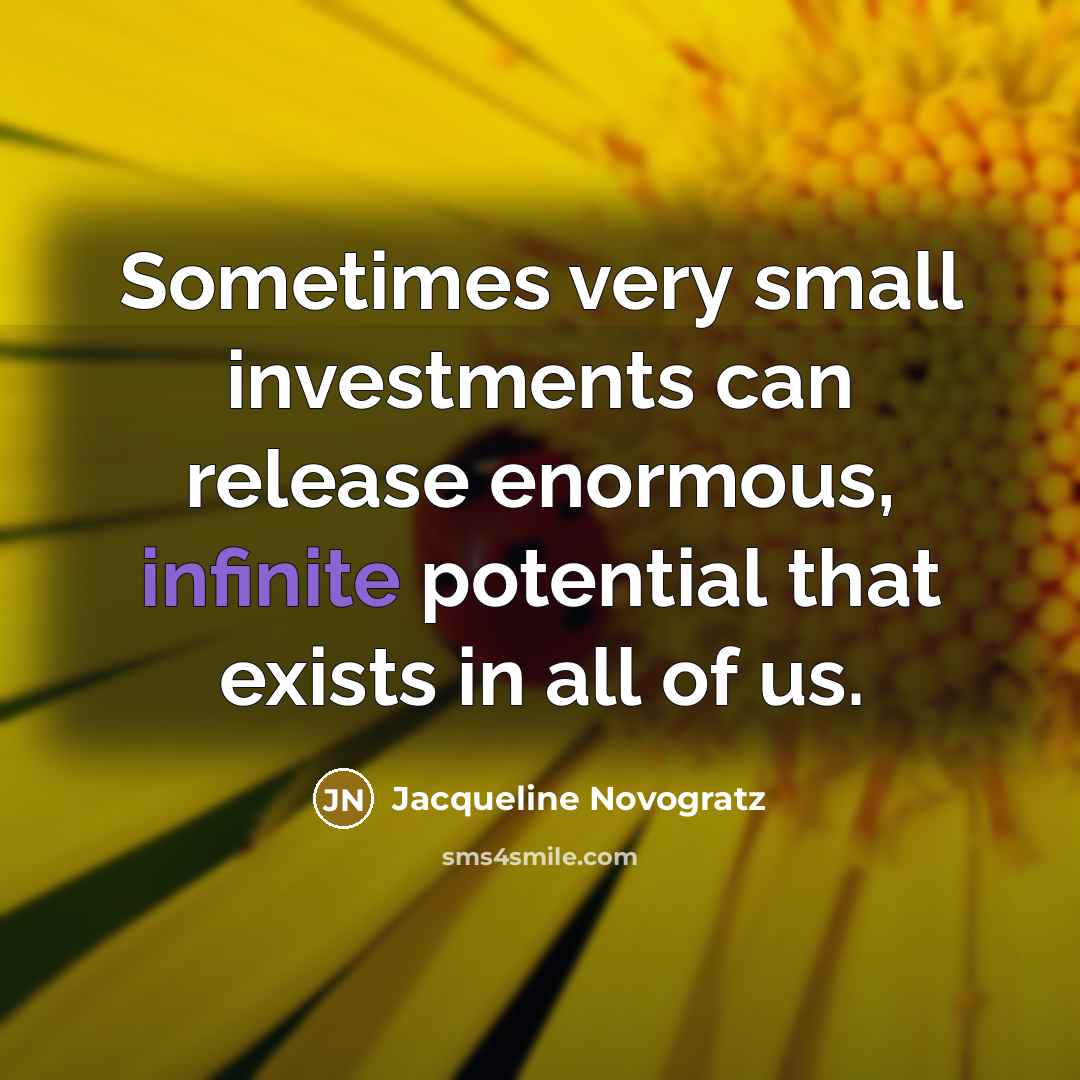 “Sometimes very small investments can release enormous, infinite potential that…” quote by Jacqueline Novogratz