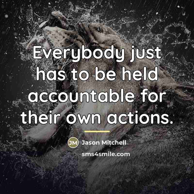 “Everybody just has to be held accountable for their own…” quote by Jason Mitchell