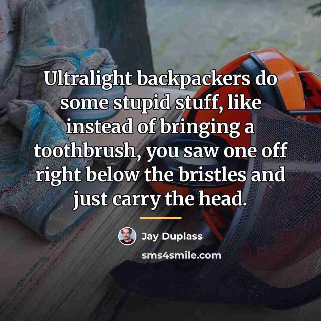 “Ultralight backpackers do some stupid stuff, like instead of bringing…” quote by Jay Duplass