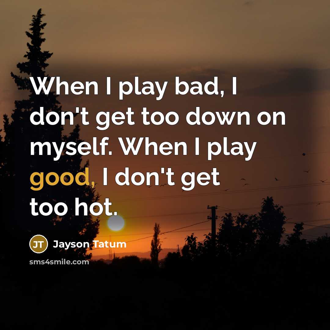 “When I play bad, I don't get too down on…” quote by Jayson Tatum