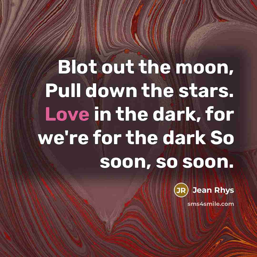 “Blot out the moon, Pull down the stars. Love in…” quote by Jean Rhys