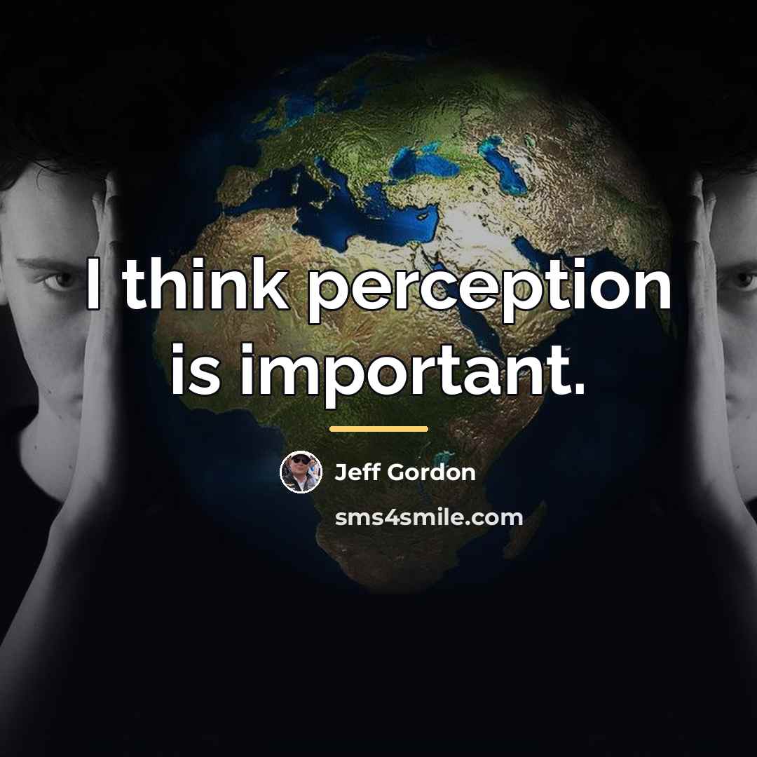 “I think perception is important.…” quote by Jeff Gordon