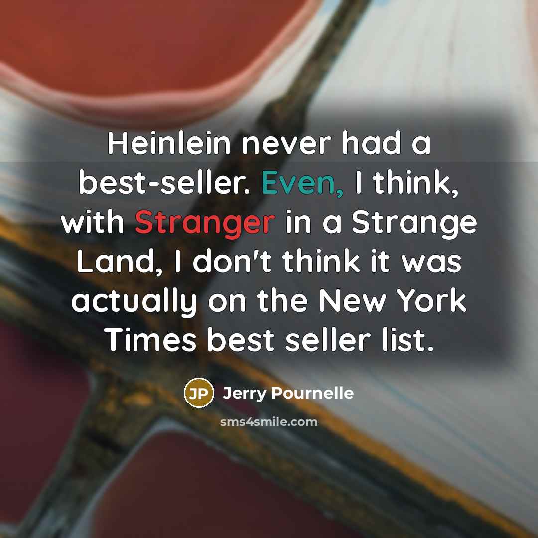 “Heinlein never had a best-seller. Even, I think, with Stranger…” quote by Jerry Pournelle