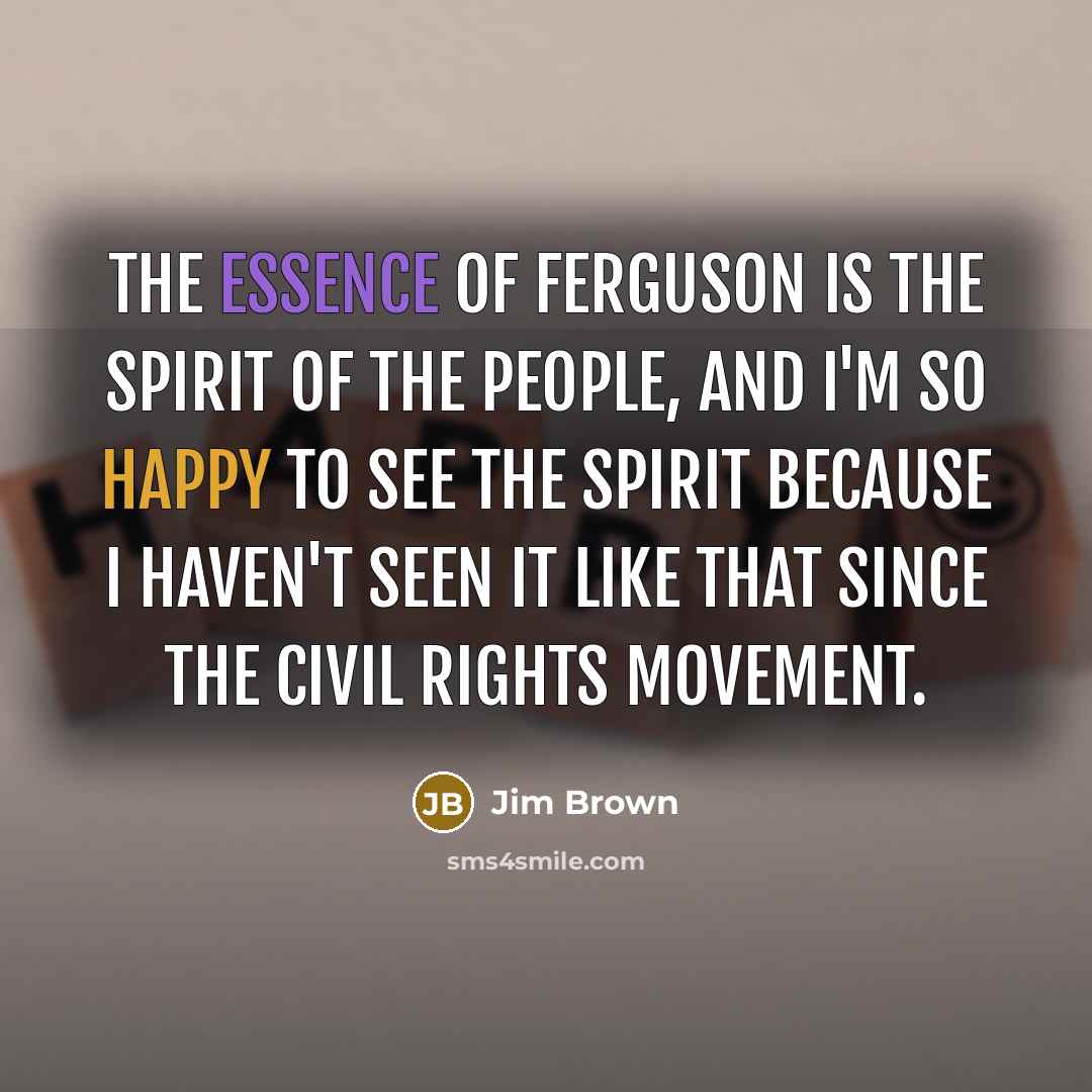“The essence of Ferguson is the spirit of the people,…” quote by Jim Brown