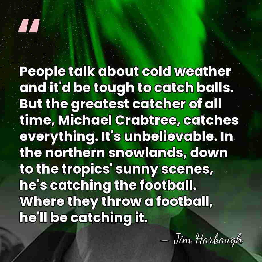 People talk about cold weather and it'd be tough to catch balls.&hellip; - Jim Harbaugh