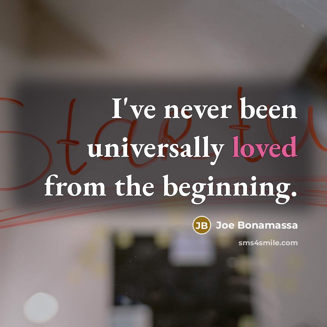“I've never been universally loved from the beginning.…” quote by Joe Bonamassa