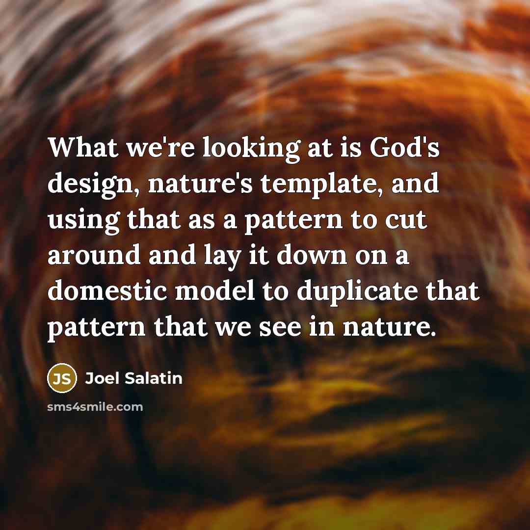 “What we're looking at is God's design, nature's template, and…” quote by Joel Salatin