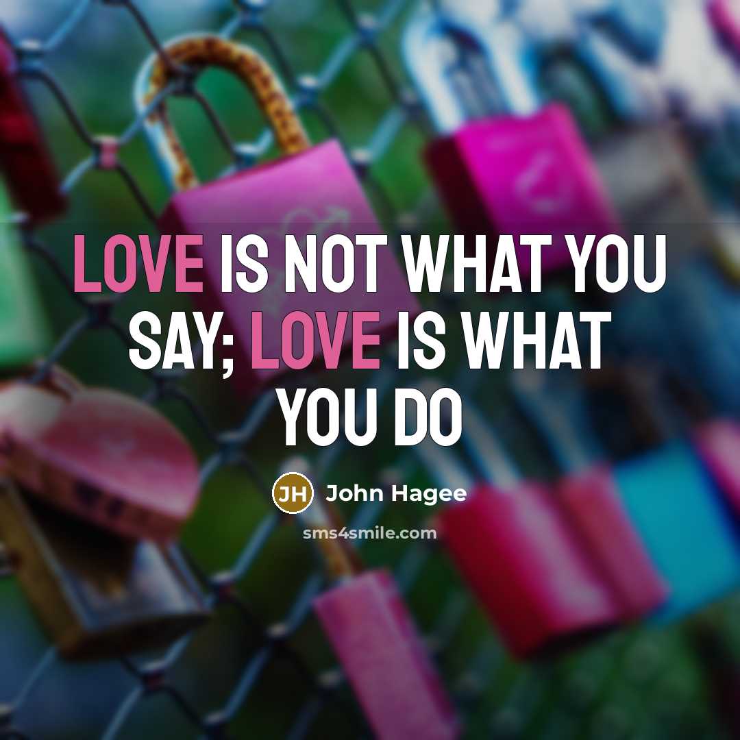 “Love is not what you say; love is what you…” quote by John Hagee