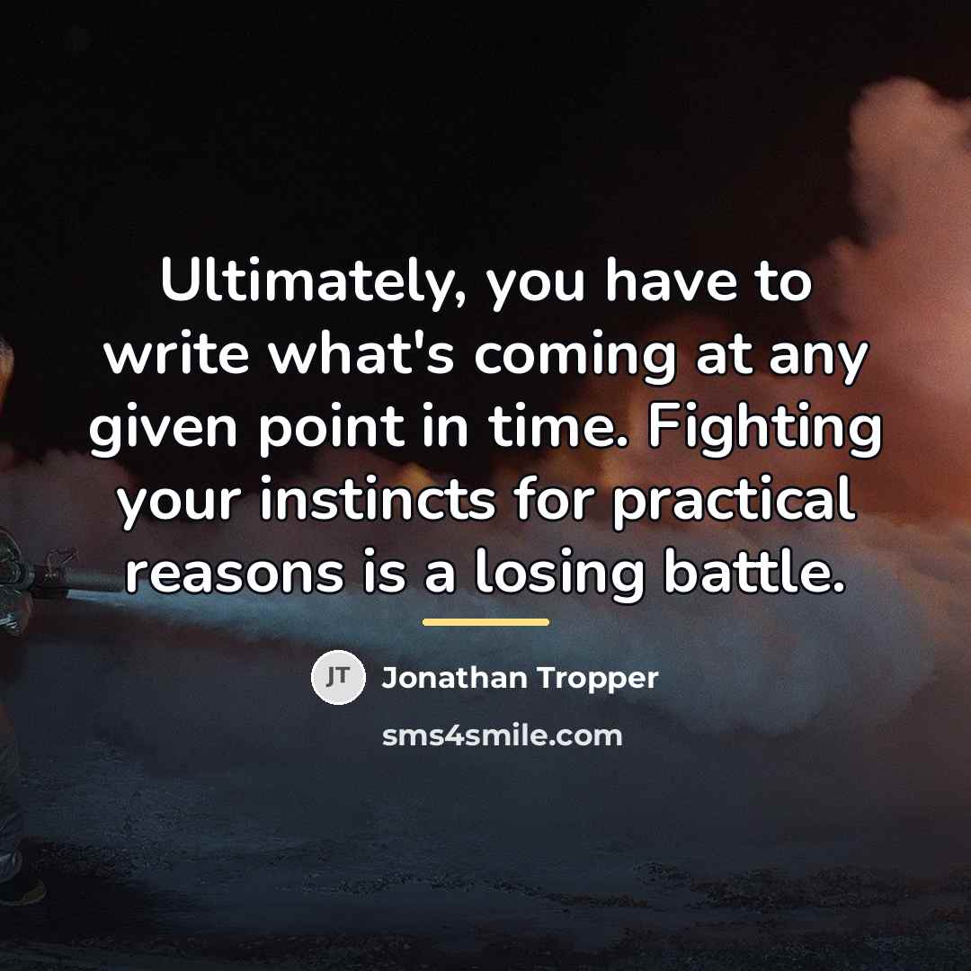 “Ultimately, you have to write what's coming at any given…” quote by Jonathan Tropper