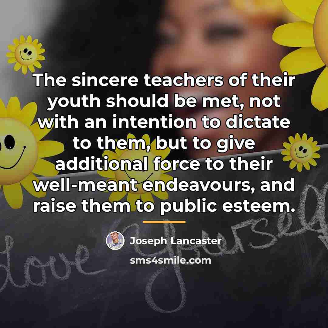 “The sincere teachers of their youth should be met, not…” quote by Joseph Lancaster