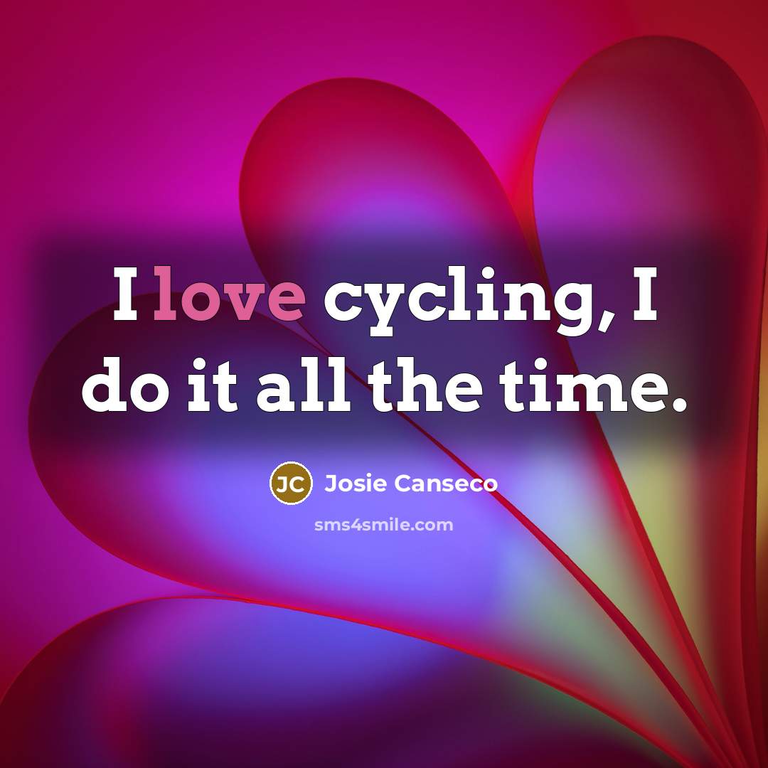 “I love cycling, I do it all the time.…” quote by Josie Canseco