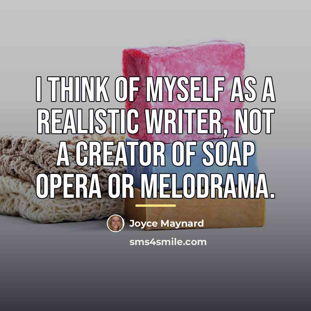 “I think of myself as a realistic writer, not a…” quote by Joyce Maynard