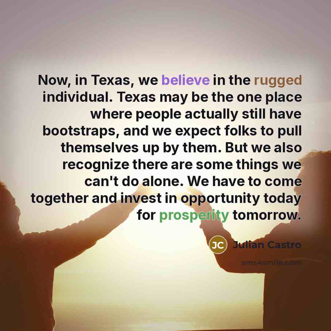 “Now, in Texas, we believe in the rugged individual. Texas…” quote by Julian Castro