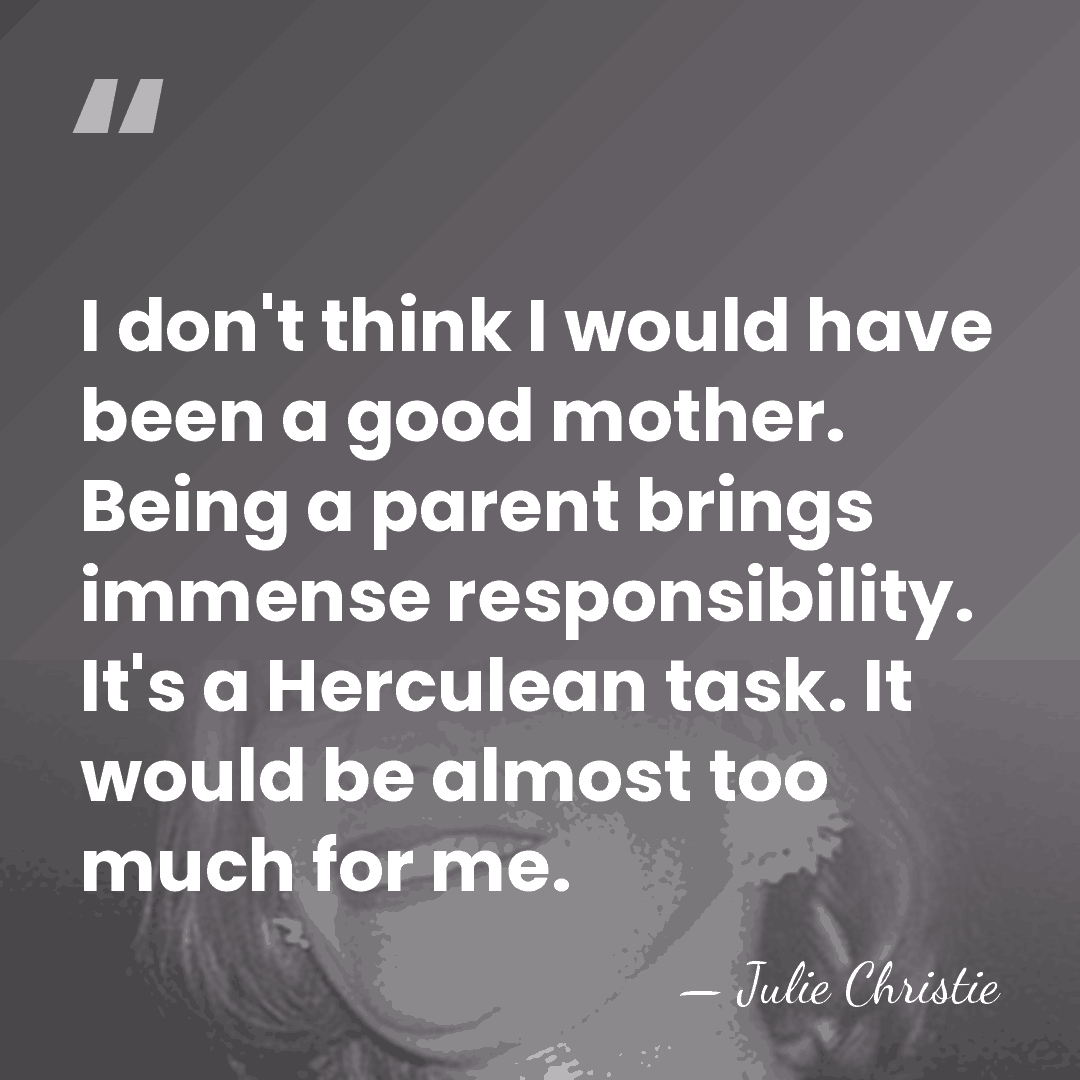 I don't think I would have been a good mother. Being a&hellip; - Julie Christie